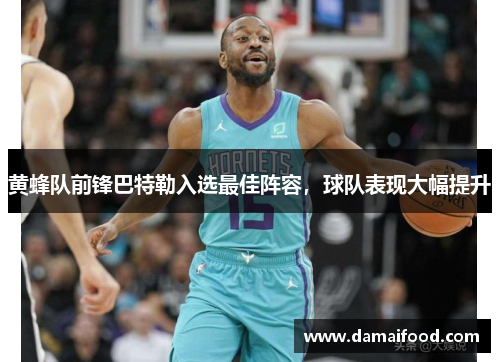 黄蜂队前锋巴特勒入选最佳阵容，球队表现大幅提升