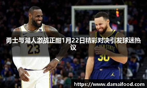 勇士与湖人激战正酣1月22日精彩对决引发球迷热议